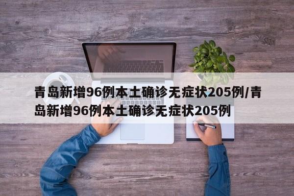 青岛新增96例本土确诊无症状205例/青岛新增96例本土确诊无症状205例