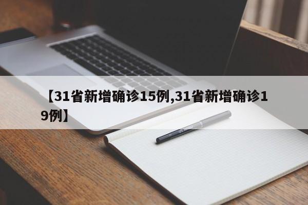 【31省新增确诊15例,31省新增确诊19例】