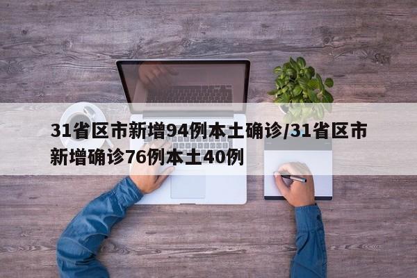 31省区市新增94例本土确诊/31省区市新增确诊76例本土40例