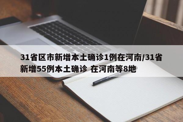 31省区市新增本土确诊1例在河南/31省新增55例本土确诊 在河南等8地