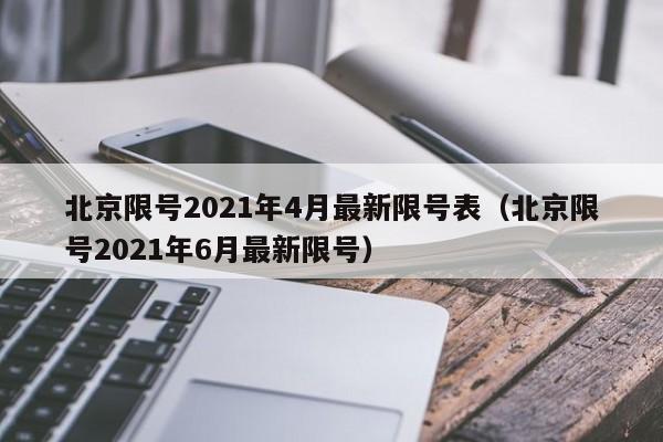 北京限号2021年4月最新限号表（北京限号2021年6月最新限号）