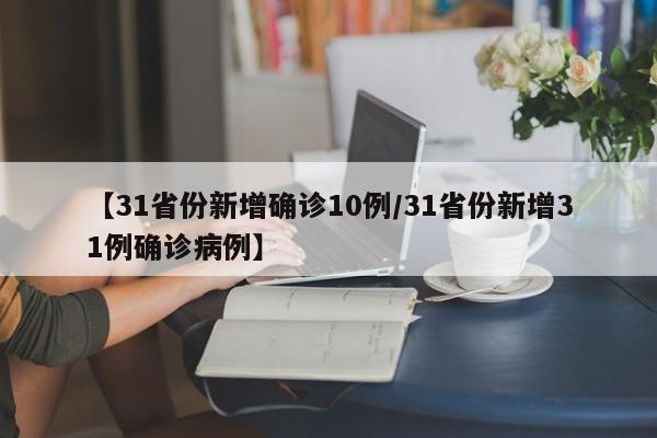 【31省份新增确诊10例/31省份新增31例确诊病例】