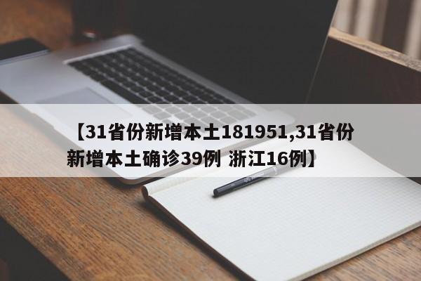 【31省份新增本土181951,31省份新增本土确诊39例 浙江16例】