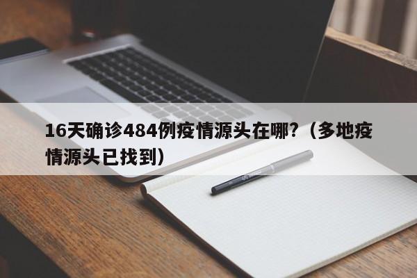 16天确诊484例疫情源头在哪?(多地疫情源头已找到)